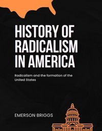 The Hıstory Of Radıcalısm In Amerıcaradicalism And The Formation Of The United States Briggs, Emerson Independently Publıshed