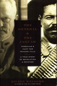 The General And The Jaguarpershing'S Hunt For Pancho Villaa True Story Of Revolution & Revenge Welsome, Eileen Lıttle Brown And Company