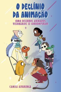 O Declnio Da Animaçocomo Desenhos Animados Visionrios Se Corromperam (Portuguese Edition) Alvarenga, Camila Independently Publıshed