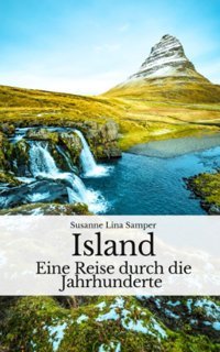 Islandeine Reise Durch Die Jahrhunderte (German Edition) Samper, Susanne Lina Independently Publıshed