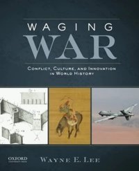 Waging Warconflict, Culture, And Innovation In World History Lee, Wayne E. Oxford Unıversıty Press