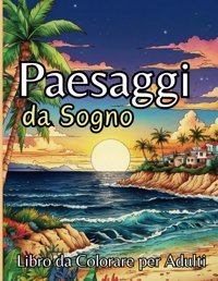 Paesaggi Da Sogno - Libro Da Colorare Per Adulti48 Paesaggi Magici Da Colorare Per Adulti E Ragazzi. Colora E Trasforma Le Tue Giornate Con La Magia Della Creativit Horizon, Livia Independently Publıshed