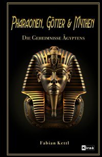 Pharaonen, Götter & Mythen - Die Geheimnisse Gyptensdas Buch Über Ra Und Alle Mythen Und Götter Des Alten Gyptens (Weltgeschichte Spannend Aufgearbeitet, Band 2) Kettl, Fabian Independently Publıshed