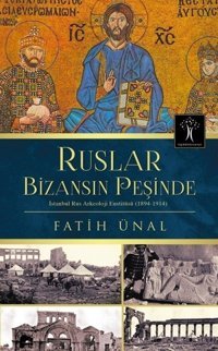 Ruslar Bizansın Peşindei̇stanbul Rus Arkeoloji Enstitüsü (1894-1914) Fatih Ünal İlgi Kültür Sanat Yayınları