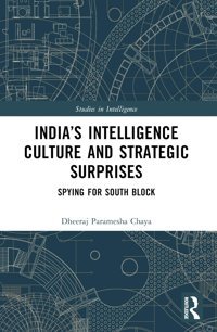 Indias Intelligence Culture And Strategic Surprisesspying For South Block (Studies In Intelligence) Chaya, Dheeraj Routledge