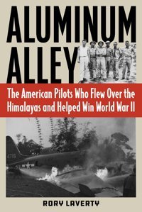Aluminum Alleythe American Pilots Who Flew Over The Himalayas And Helped WIn World War Iı Laverty, Rory Stackpole Books