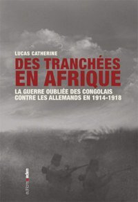 Des Tranches En Afriquela Guerre Oublie Des Congolais Contre Les Allemands En 1914-1918 Catherine, Lucas Aden Belgıque