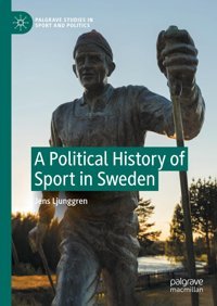 A Political History Of Sport In Sweden (Palgrave Studies In Sport And Politics) Ljunggren, Jens Palgrave Macmillan