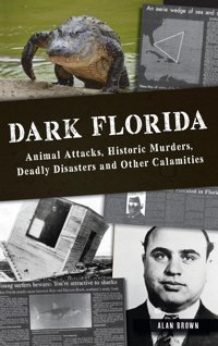 Dark Floridaanimal Attacks, Historic Murders, Deadly Disasters And Other Calamities Brown, Alan N Hıstory Pr