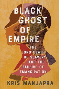 Black Ghost Of Empirethe Long Death Of Slavery And The Failure Of Emancipation Manjapra, Kris Scribner Book Company