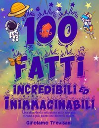 100 Fatti Incredibili Ed Inimmaginabiliuna Divertente Collezione Delle Cose Pi Strane E Pi Pazze Che Dovresti Sapere | Include Bonus Trevisani, Girolamo Independently Publıshed