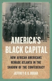 America'S Black Capitalhow African Americans Remade Atlanta In The Shadow Of The Confederacy Ogbar, Jeffrey O. G. Basic Books