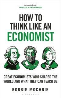 How To Think Like An Economistgreat Economists Who Shaped The World And What They Can Teach Us Mochrie, Robbie Bloomsbury Continuum