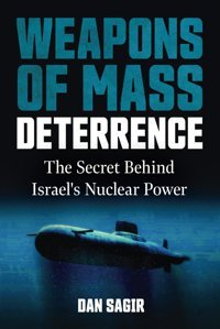 Weapons Of Mass Deterrencethe Secret Behind Israel'S Nuclear Power Sagir, Dan Independently Publıshed