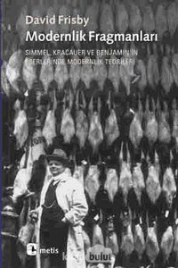 Modernlik Fragmanlarısimmel, Kracauer Ve Benjamin'In Eserlerinde Modernlik Teorileri David Frisby Metis Yayınları