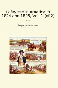 Lafayette In America In 1824 And 1825, Vol. 1 (Of 2) (Classic Books) Auguste Levasseur Lettel Books