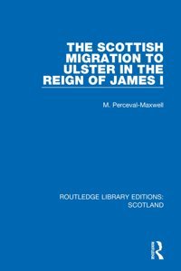 The Scottish Migration To Ulster In The Reign Of James I ( Library Editionsscotland) Perceval-Maxwell, M Routledge