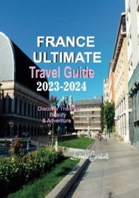 France Ultımate Travel Guıde 2023-2024Discover The Wild Beauty And Adventure Cardwell, Lindgold Independently Publıshed