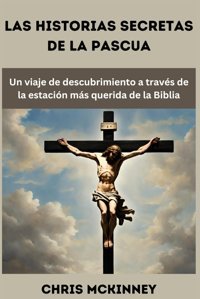 Las Historias Secretas De La Pascuaun Viaje De Descubrimiento A Travs De La EstacIn Ms Querida De La Biblia Mckınney, Chrıs Independently Publıshed