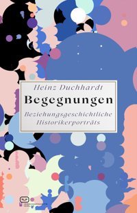 Begegnungenbeziehungsgeschichtliche Historikerportraits Duchhardt, Heinz Vergangenheitsverlag