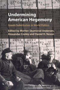 Undermining American Hegemonygoods Substitution In World Politics Cambridge University Press, Uk