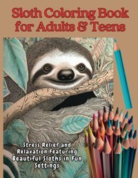 Sloth Coloring Book For Adults & Teens60 Highly Detailed Settings For Stress Relief & Relaxation. Use Colored Pencils Or Colored Pens For Satisfying Visual Artwork. (Adult & Teen Coloring Books) Combs, Robert Independently Publıshed