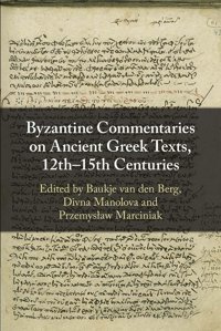 Byzantine Commentaries On Ancient Greek Texts, 12Th15Th Centuries Cambridge University Press, Uk