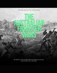 The Australian Frontier Warsthe History Of The Conflicts Between Indigenous Groups And Colonists Across Australia Charles River Editors Independently Publıshed