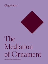 The Mediation Of Ornament (The A. W. Mellon Lectures In The Fine Arts, 38) Grabar, Oleg Princeton University Press