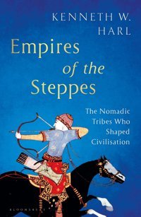 Empires Of The Steppesthe Nomadic Tribes Who Shaped Civilisation Harl, Kenneth W. Bloomsbury Publishing