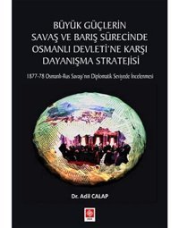 Büyük GüçlerIn Savaş Ve Barış Sürecinde Osmanlı Devleti'Ne Karşı Dayanışma Stratejisi Adil Calap EkIn Basım Yayın