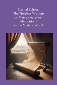 Eternal Echoesthe Timeless Wisdom Of Marcus Aurelius' Meditations In The Modern World Kelley, Mr. Rodney L Independently Publıshed