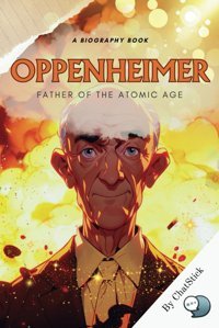 Father Of The Atomic Agej. Robert Oppenheimer And His Enduring Legacy (Legends Of Timeprofiles Of Extraordinary Lives) Team, Chatstick Independently Publıshed