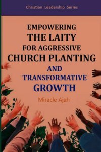 Empowering The Laity For Aggressive Church Planting And Transformative Growth Ajah, Miracle Independently Publıshed