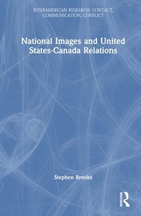 National Images And United States-Canada Relations (Interamerican Researchcontact, Communication, Conflict) Brooks, Stephen Routledge