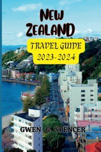 New Zealand Travel Guıde 2023-2024Dıscoverıng The Enchantıng Wonders Of New Zealand, A Comprehensıve Travel Guıde. Spencer, Gwen G. Independently Publıshed
