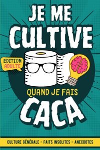Je Me Cultive Quand Je Fais Cacatransformez Vos Moments Aux Toilettes En Sessions De Culture Gnrale Pour Briller En Socit (French Edition) Editions, Curioscribe Independently Publıshed