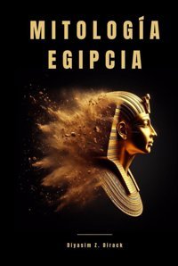 Mitologa Egipciadescubre Los Misterios Del Antiguo Egipto, Mitos, Dioses, Leyendas Y Secretos Z. Dirack, Diyasim Independently Publıshed