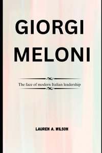 Gıorgıa Melonıthe Face Of Modern Italian Leadership Wilson, Lauren A. Independently Publıshed