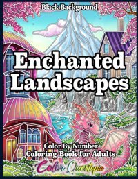 Enchanted Landscapes Color By Number Coloring Book For Adults Black Backgroundnumbered Designs, Imaginary Realms & Whimsical Worlds (Color By Number For Adults) Color Questopia Independently Publıshed