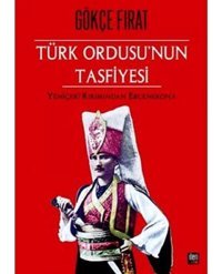 Türk Ordusunun Tasfiyesi Ciltliyeniçeri Kıyımından Ergenekona Gökçe Fırat İleri Yayınları