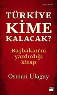 Türkiye Kime Kalacakbaşbakan'In Yazdırdığı Kitapbaşbakan'In Yazdırdığı Kitap Osman Ulagay Doğan Kitapçılık