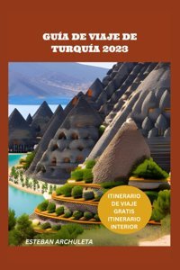 Gua De Vıaje De Turqua 2023Una Gua Integral Para Una Experiencia Inolvidable Archuleta, Esteban Independently Publıshed