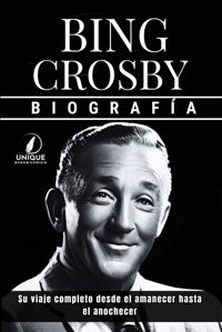 Bing Crosby Biografasu Viaje Completo Desde El Amanecer Hasta El Anochecer Biographies, Unique Independently Publıshed