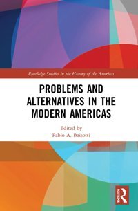 Problems And Alternatives In The Modern Americas ( Studies In The History Of The Americas) Routledge
