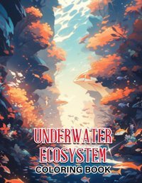 Underwater Ecosystem Coloring Bookunleash Your Creativity With 30 Enchanting Coloring Pages, Discovering The Complex Beauty Of Underwater Life Keats, Sufia Independently Publıshed