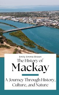 The History Of Mackaya Journey Through History, Culture, And Nature Brown, Emily Emma Independently Publıshed