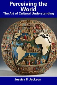 Perceiving The Worldthe Art Of Cultural Understanding Jackson, Jessica F. Independently Publıshed
