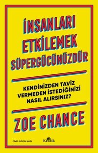İnsanları Etkilemek Süpergücünüzdürkendinizden Taviz Vermeden İstediğinizi Nasıl Alırsınız? Zoe Chance Kronik Kitap