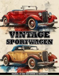 Vintage Sportwagen Malbuch Für Erwachsenevintage Sportwagen Malvorlagen Für Erwachsene Zur Entspannung Und Achtsamkeit, Geschenke Gegen Stress Und Angst. K Rayford, Timothy Independently Publıshed